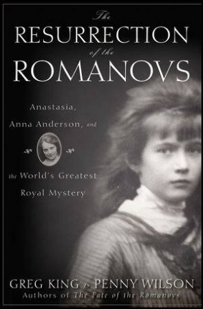 The Resurrection of the Romanovs by Greg King & Penny Wilson