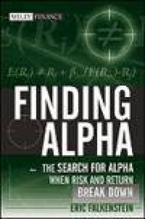 Finding Alpha: The Search for Alpha When Risk and Return Break Down by Eric Falkenstein