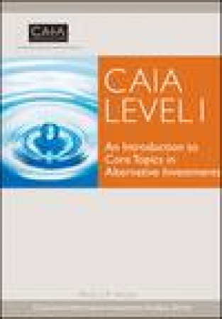 CAIA Level I: An Introduction to Core Topics in Alternative Investments by Mark J P Anson