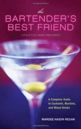 The Bartender's Best Friend, Updated and Revised: A Complete Guide to Cocktails, Martinis, And Mixed Drinks by Mardee Haidin Regan