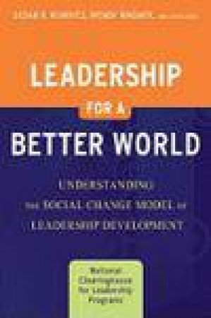 Leadership for a Better World: Understanding the Social Change Model of Leadership Development by Susan R Komives & Wendy Wagner