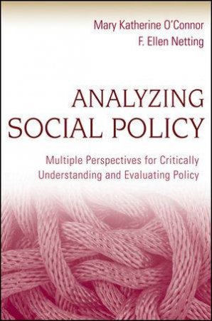 Analyzing Social Policy: Multiple Perspectives for Critically Understanding and Evaluating Policy by Mary Katherine O'Connor & F. Ellen Netting