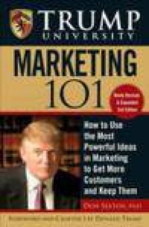 Trump University Marketing 101, 2nd Ed: How to Use the Most Powerful Ideas in Marketing to Get More Customers by Don Sexton