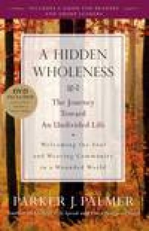 Hidden Wholeness: The Journey Toward an Undivided Life plus DVD by Parker J Palmer