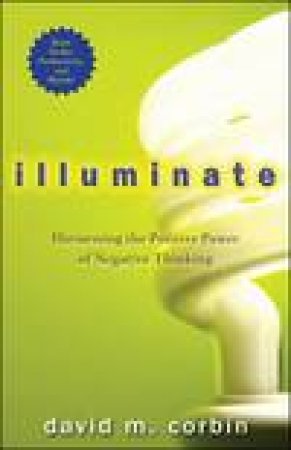 Illuminate: Creating Breakthrough Results Using the Positive Power of Negative Thinking by David M Corbin