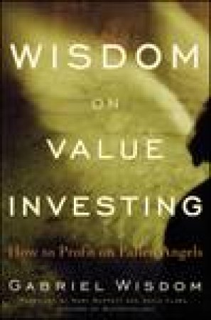 Wisdom on Value Investing: How to Profit on Fallen Angels by Gabriel Wisdom