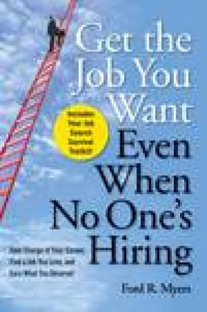 Get the Job You Want, Even When No One's Hiring by Ford R Myers