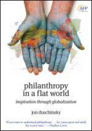 Philanthropy in a Flat World: Inspiration Through Globalization (AFP Fund Development Series) by John Duschinsky