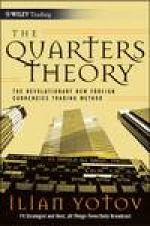 Quarters Theory: The Revolutionary New Foreign Currencies Trading Method by Ilian Yotov