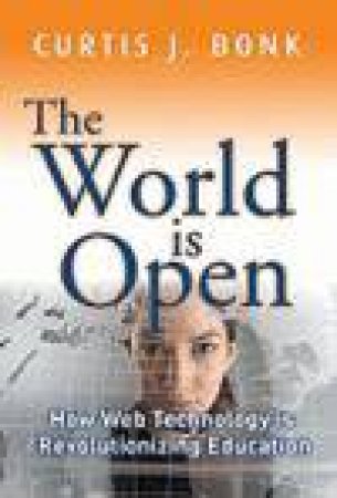 World Is Open: How Web Technology Is Revolutionizing Education by Curtis J Bonk