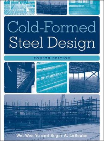 Cold-formed Steel Design Fourth Edition by Wei-Wen Yu & Roger A LaBoube