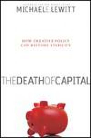 The Death of Capital: How New Policy Can Restore Stability by Michael Lewitt