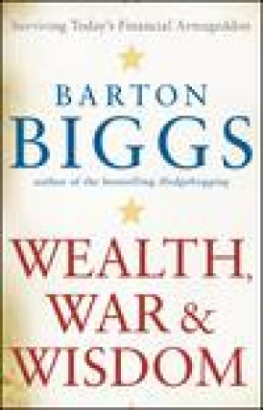 Wealth, War and Wisdom by Barton Biggs