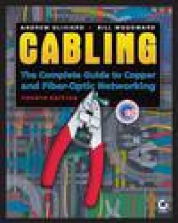 Cabling: The Complete Guide to Copper and Fiber-Optic Networking, 4th Ed by Andrew Oliviero & Bill Woodward