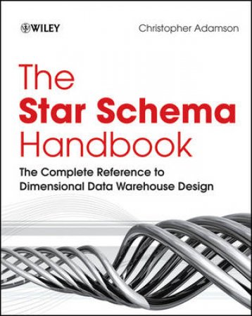 Star Schema Handbook: The Complete Reference to Dimensional Data Warehouse Design by Christopher Adamson