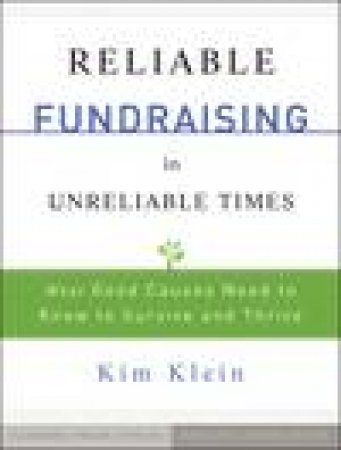 Reliable Fundraising in Unreliable Times: What Good Causes Need to Know to Survive and Thrive by Kim Klein