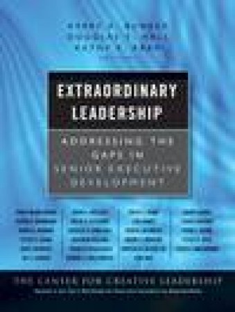 Extraordinary Leadership: Addressing the Gaps in Senior Executive Development by Various