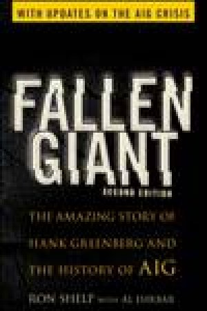 Fallen Giant, 2nd Ed: The Amazing Story of Hank Greenberg and the History of AIG by Ronald Shelp & Al Ehrbar