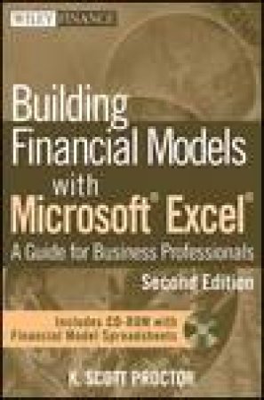 Building Financial Models with Microsoft Excel, 2nd Ed: A Guide for Business Professionals plus CD-ROM by K Scott Proctor