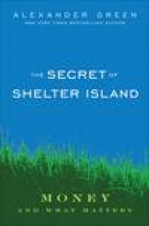 Secret of Shelter Island: Money and What Matters by Alexander Green