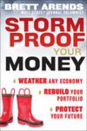 Storm Proof Your Money: Weather Any Economy, Rebuild Your Portfolio, Protect Your Future by Brett Arends