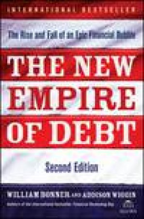 New Empire of Debt, 2nd Ed: The Rise and Fall of an Epic Financial Bubble by William Bonner & Addison Wiggin