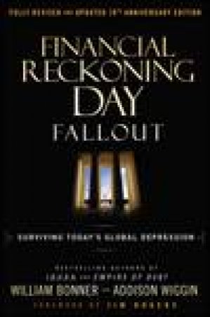 Financial Reckoning Day Fallout: Surviving Todays Global Depression, 2nd Ed by Addison Wiggin & William Bonner