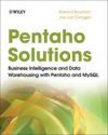 Pentaho Solutions: Business Intelligence and Data Warehousing with Pentaho and MySQL by Roland Bouman & Jos van Dongen