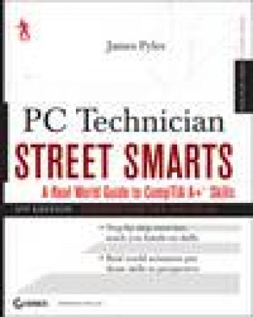 PC Technician Street Smarts: A Real World Guide to Comptia A+ Skills, 2nd Ed by James Pyles