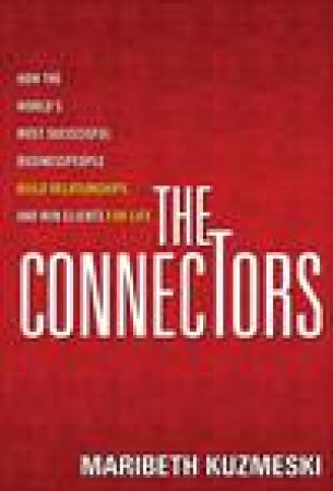 Connectors: How the World's Most Successful Businesspeople Build Relationships and Win Clients for Life by Maribeth Kuzmeski