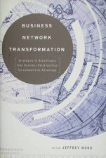 Business Network Transformation Strategies to Reconfigure Your Business Relationships for Competitive Advantage