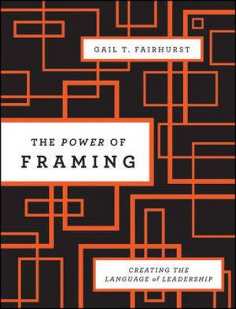 The Power of Framing: Creating the Language of Leadership by Gail TFairhurst 