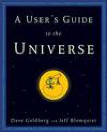 User's Guide to the Universe: Surviving the Perils of Black Holes, Time Paradoxes, and Quantum Uncertanties by Dave Goldberg & Jeff Blomquist