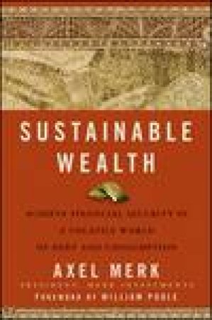 Sustainable Wealth: Achieve Financial Security in a Volatile World of Debt and Consumption by Axel Merk