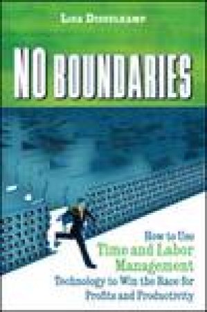 No Boundaries: How to Use Time and Labor Management Technology to Win the Race for Profits and Productivity by Lisa Disselkamp