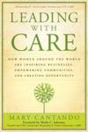 Leading with Care: How Women Around the World Are Inspiring Businesses, Empowering Communities, and Creating Opportunity by Mary Cantando