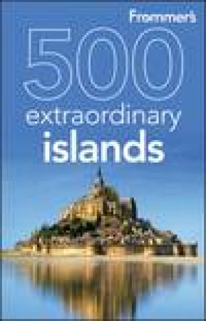 Frommer's: 500 Extraordinary Islands, 1st Ed by Various