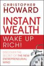 Instant Wealth Wake Up Rich Discover the Secret of the New Entrepreneurial Mind