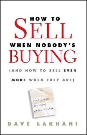 How to Sell When Nobody's Buying by Dave Lakhani