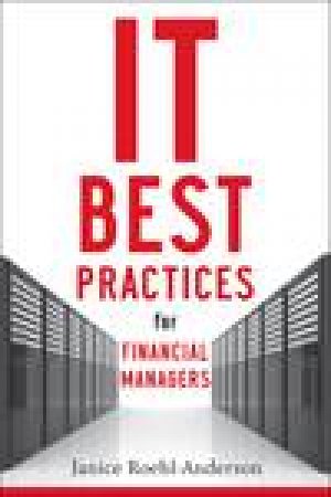 IT Best Practices for Financial Managers by Janice M Roehl-Anderson