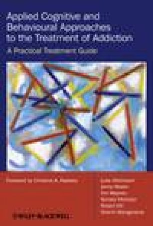 Applied Cognitive and Behavioural Approaches to the Treatment of Addiction: A Practical Treatment Guide by Various