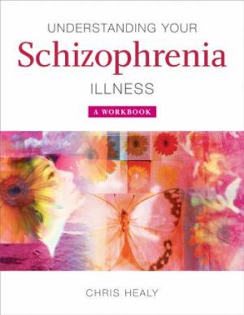 Understanding Your Schizophrenia Illness: A Workbook by Christina Healy