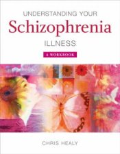 Understanding Your Schizophrenia Illness A Workbook