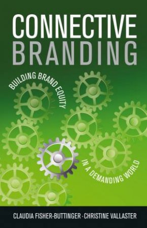 Connective Branding - Building Brand Equity in a Demanding World by Claudia Fisher & Christine Vallaster