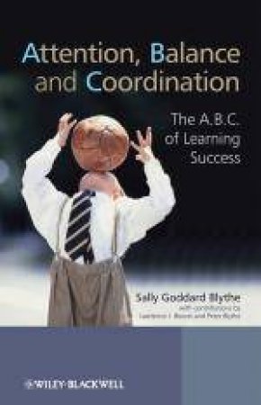 Attention, Balance and Coordination: The A.B.C. of Learning Success by Sally Goddard Blythe