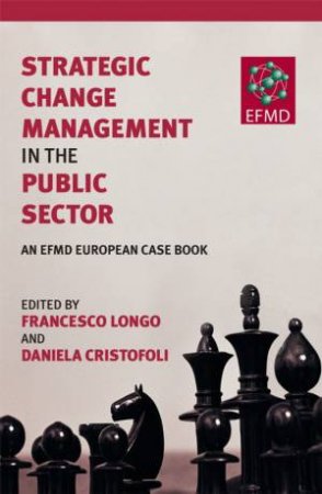 Strategic Change Management In The Public Sector: An EFMD European Case Book by Daniela Cristofoli & Francesco Longo