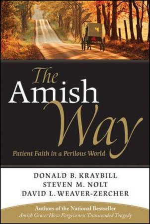 The Amish Way: Patient Faith in a Perilous World by Donald Kraybill, Steven Nolt & David Weaver