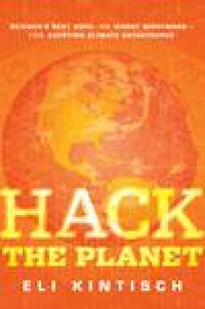 Hack the Planet: Radical Science and the Plans to Avert a Climate Change Catastrophe by Eli Kintisch