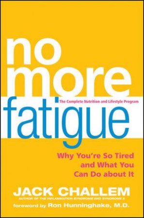 No More Fatigue: Why You're So Tired and What You Can Do About It by Jack Challem