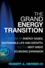 Grand Energy Transition The Rise of Energy Gases Sustainable Life and Growth and the Next Great Economic Expansion